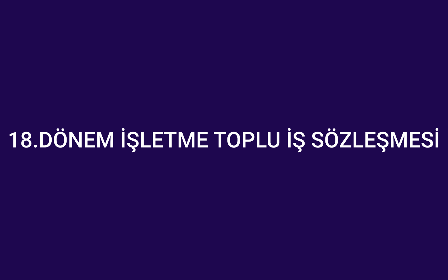 18.DÖNEM İŞLETME TOPLU İŞ SÖZLEŞMESİ