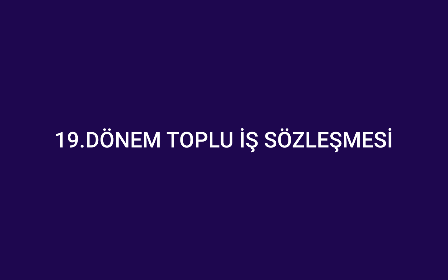 19.DÖNEM TOPLU İŞ SÖZLEŞMESİ
