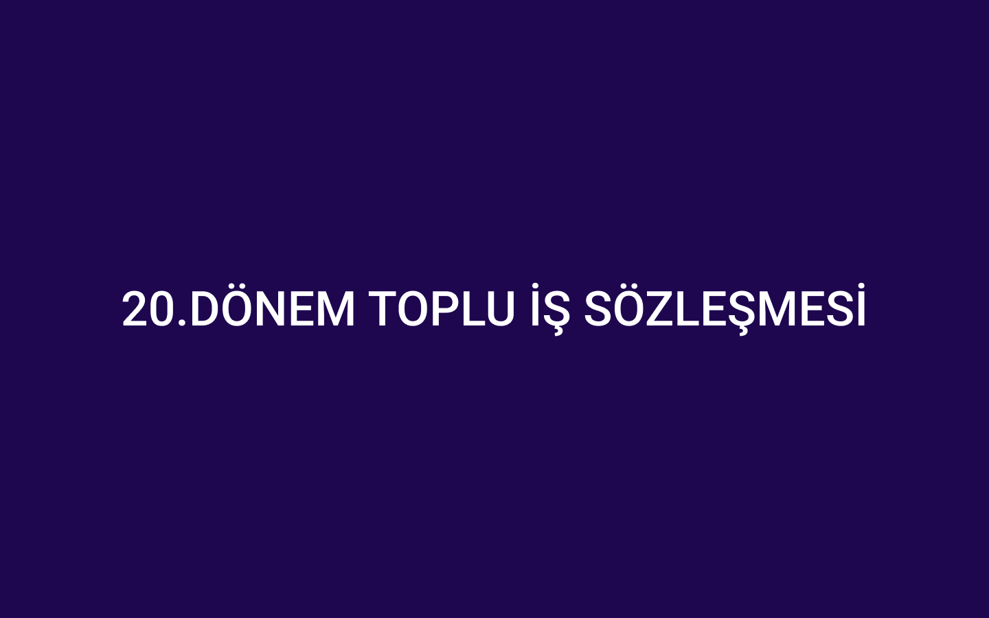 20.DÖNEM TOPLU İŞ SÖZLEŞMESİ