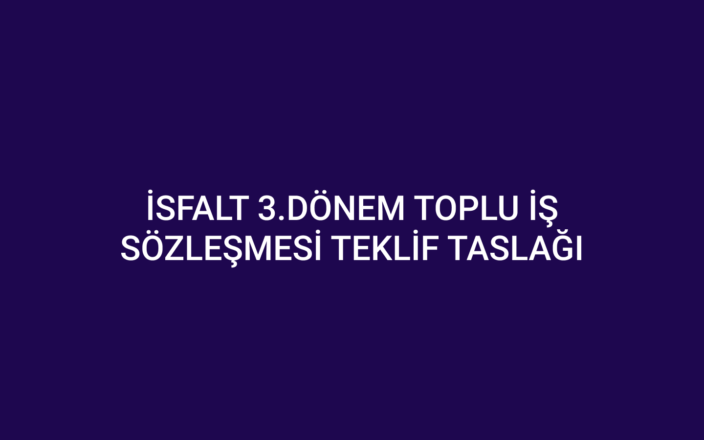 İSFALT 3.DÖNEM TOPLU İŞ SÖZLEŞMESİ TEKLİF TASLAĞI